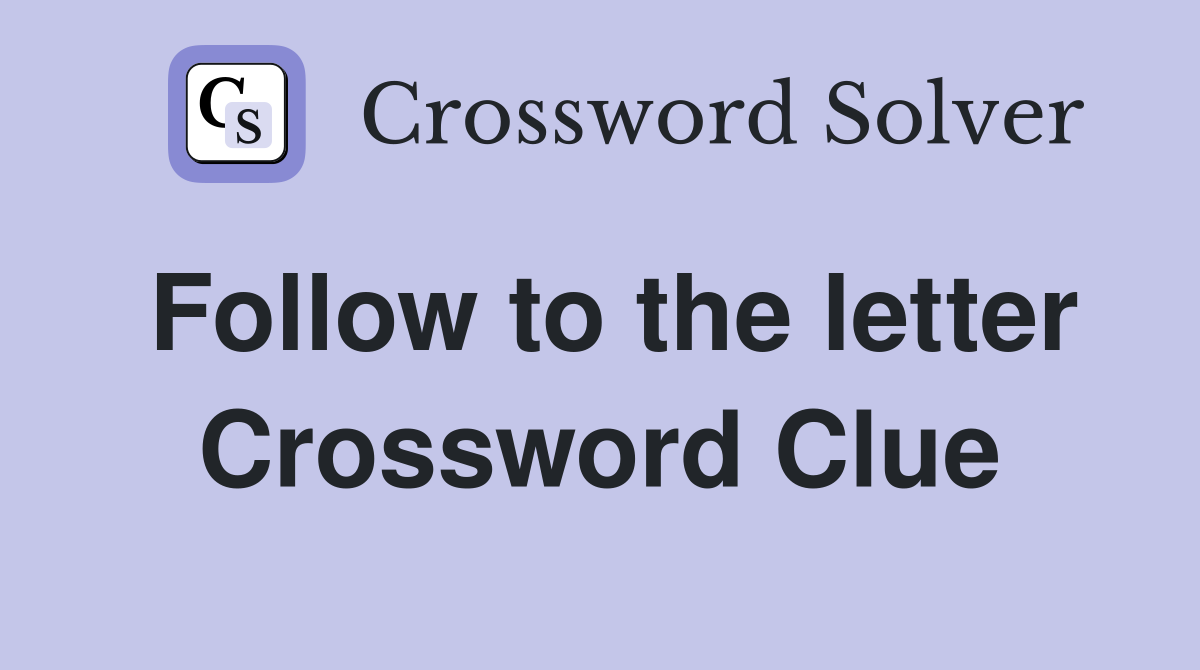 Follow to the letter Crossword Clue Answers Crossword Solver